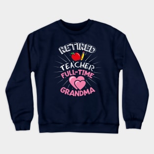 RETIRED TEACHER: Retired Teacher Full Time Grandma Crewneck Sweatshirt